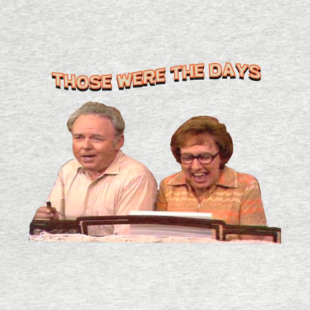 Those Were The Days- All In The Family by Malarkey